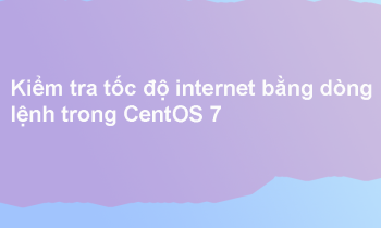 Kiểm tra tốc độ internet bằng dòng lệnh trong CentOS 7
